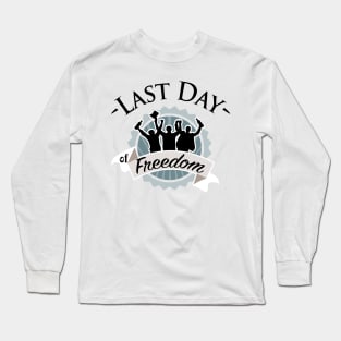 Last day of freedom Long Sleeve T-Shirt